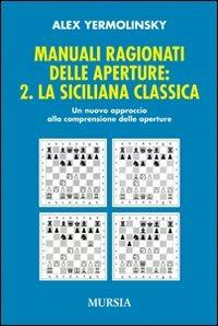 Manuali ragionati delle aperture. Vol. 2: La siciliana classica - Alex Yermolinsky - copertina