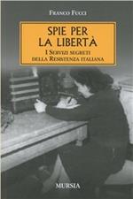 Spie per la libertà. I servizi segreti della Resistenza italiana