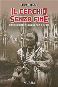 Il cerchio senza fine. Fai rivivere l'indiano che è in te - Enzo Braschi - copertina