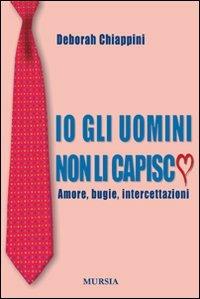 Io gli uomini non li capisco - Deborah Chiappini - copertina