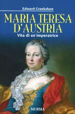 Maria Teresa d'Austria. Vita di un'imperatrice