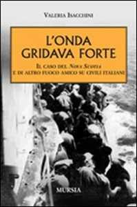 Libro L' onda gridava forte. Il caso della Nova Scotia e di altro fuoco amico su civili italiani Valeria Isacchini