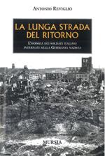 La lunga strada del ritorno. L'odissea dei soldati italiani internati nella Germania nazista