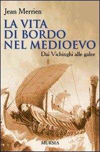 La vita di bordo nel Medioevo. Dai vichinghi alle galee - Jean Merrien - copertina