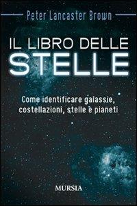 Il libro delle stelle. Come identificare galassie, costellazioni, stelle e pianeti - Peter Lancaster Brown - copertina