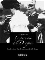 Le passioni del dragone. Cavalli e donne: Caprilli campione della Belle époque