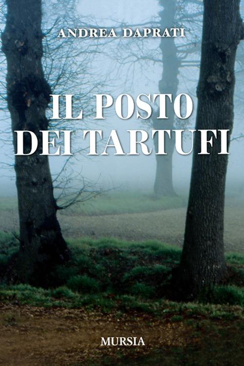 Il posto dei tartufi - Andrea Daprati - Libro - Ugo Mursia Editore - |  Feltrinelli