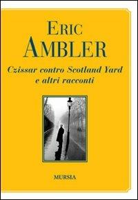 Czissar contro Scotland Yard e altri racconti - Eric Ambler - copertina