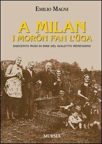 A Milan i morön fan l'üga. Duecento modi di dire del dialetto meneghino - Emilio Magni - copertina