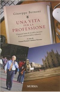 Una vita per la professione. Cinquant'anni di ricordi e incontri di un commercialista milanese - Giuseppe Bernoni - copertina