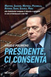 Presidente, ci consenta. Martino, Sacconi, Matteoli, Pecorella, Rotondi, Tajani, Scajola, Pera: otto fedelissimi raccontano la crisi del governo e del Pdl - Angelo Polimeno - copertina