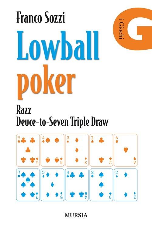 Lowball poker. Razz. Deuce-to-Seven. Triple Draw. Come vincere a poker con la mano peggiore - Franco Sozzi - copertina