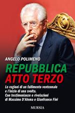 Repubblica atto terzo. Le ragioni di un fallimento ventennale e l'inizio di una svolta. Con testimonianze e rivelazioni di Massimo D'Alema e Gianfranco Fini