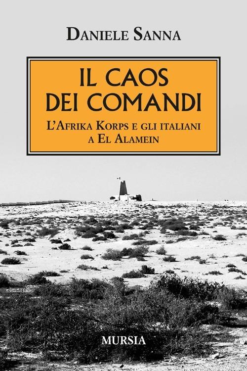 Il caos dei comandi. L'Afrika Korps e gli italiani a El Alamein - Daniele Sanna - copertina