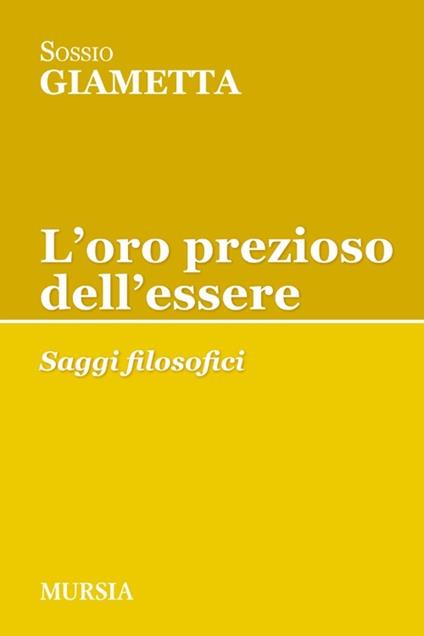 L'oro prezioso dell'essere. Saggi filosofici - Sossio Giametta - copertina