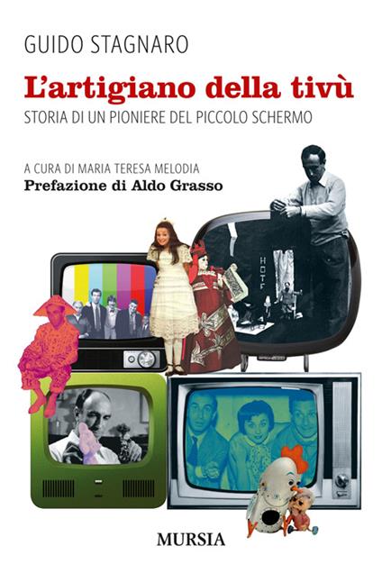 L'artigiano della tivù. Storia di un pioniere del piccolo schermo - Guido Stagnaro - copertina