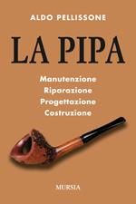 La pipa. Manutenzione, riparazione, progetazione, costruzione