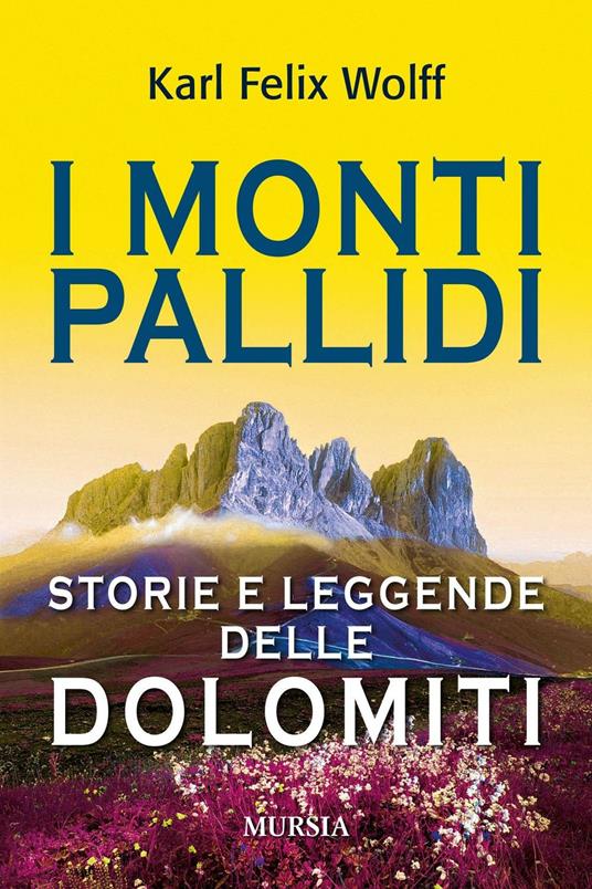 I monti pallidi. Storie e leggende delle Dolomiti - Karl Felix