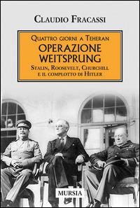 Quattro giorni a Teheran. Operazione Weitsprung. Stalin, Roosevelt, Churchill e il complotto di Hitler - Claudio Fracassi - copertina