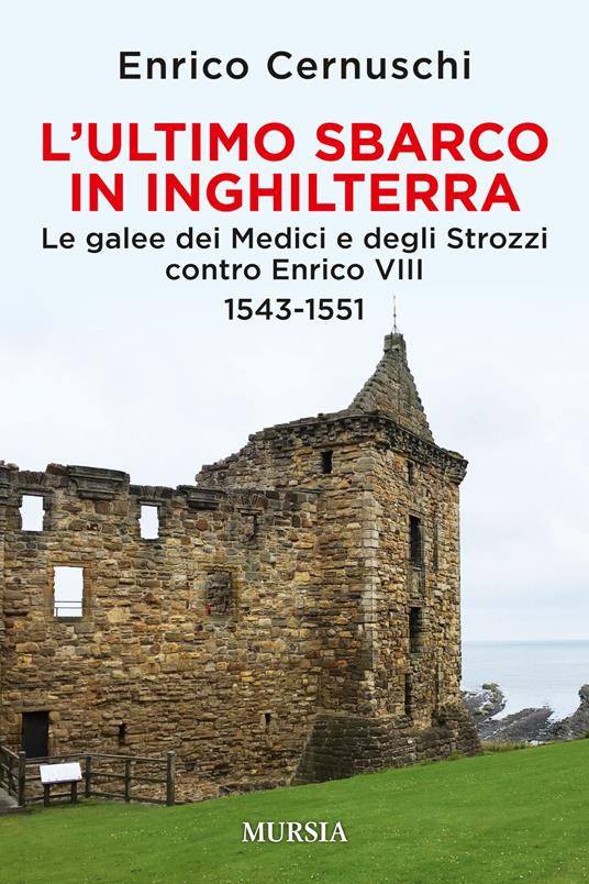 L'ultimo sbarco in Inghilterra. Le galee dei Medici e degli Strozzi contro Enrico VIII 1543-1551 - Enrico Cernuschi - copertina