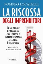 La riscossa degli imprenditori. La solitudine e l'orgoglio: così le piccole imprese resistono alla crisi. E rilanciano