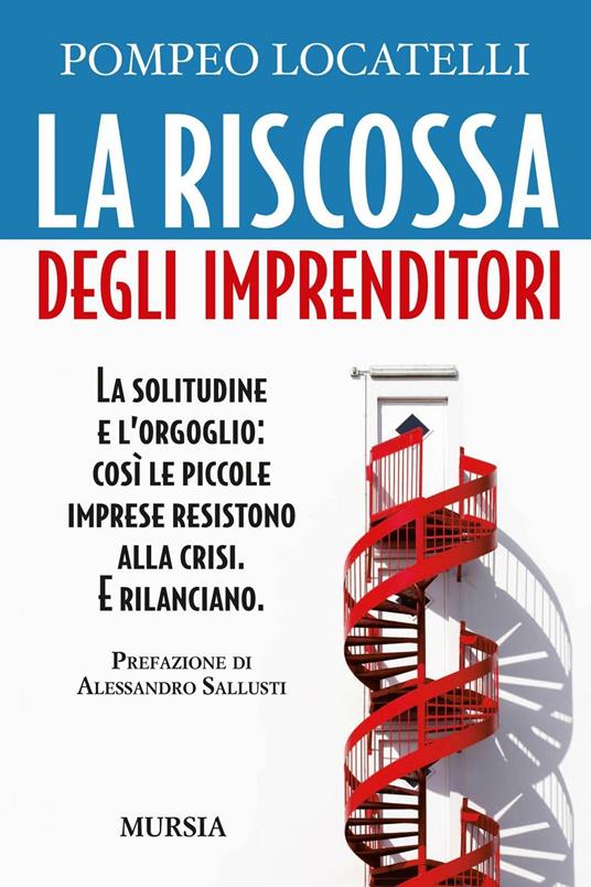 La riscossa degli imprenditori. La solitudine e l'orgoglio: così le piccole imprese resistono alla crisi. E rilanciano - Pompeo Locatelli - copertina