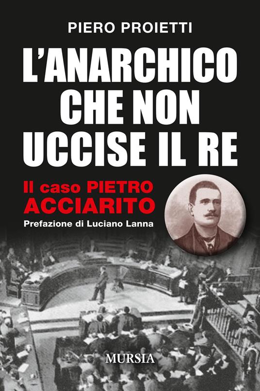 L'anarchico che non uccise il Re. Il caso Pietro Acciarito - Piero Proietti - copertina