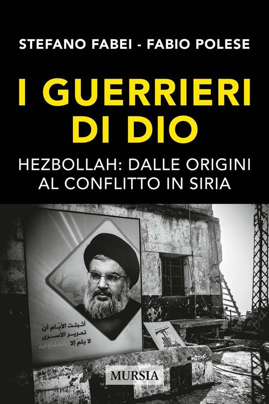 I guerrieri di Dio. Hezbollah: dalle origini al conflitto in Siria - Stefano Fabei,Fabio Polese - 2