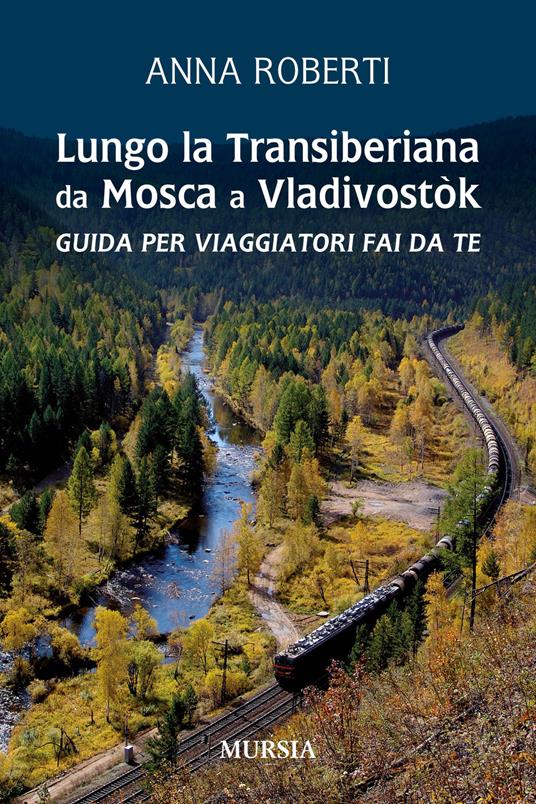 Lungo la Transiberiana da Mosca a Vladivostòk. Guida per viaggiatori fai da te - Anna Roberti - copertina