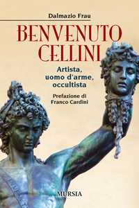 Libro Benvenuto Cellini. Artista, uomo d'arme, occultista Dalmazio Frau