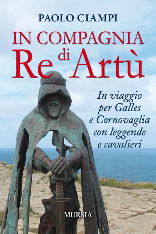 In compagnia di re Artù. In viaggio per Galles e Cornovaglia con leggende e cavalieri - Paolo Ciampi - copertina