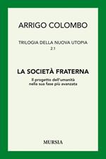 Trilogia della nuova utopia. Vol. 2/1: La società fraterna. Il progetto dell’umanità nella sua fase più avanzata