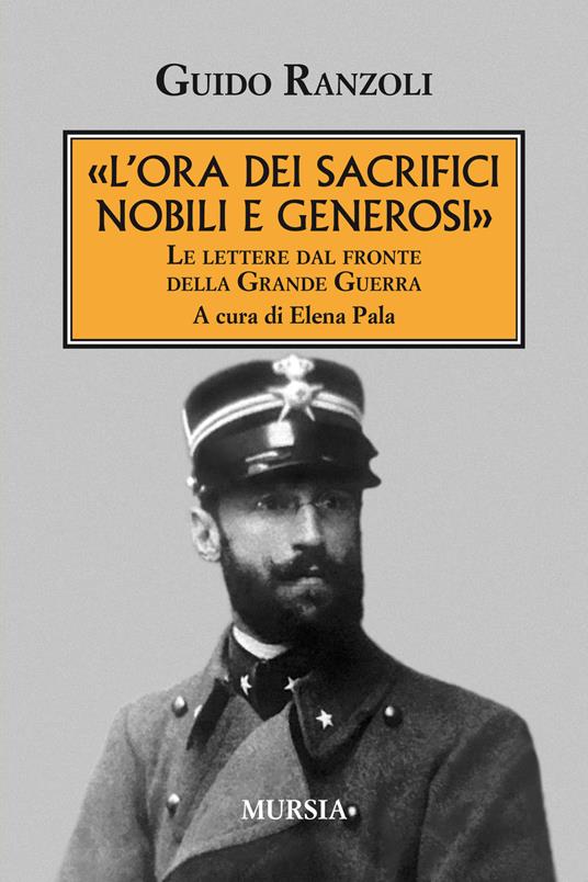 «L'ora dei sacrifici nobili e generosi». Le lettere dal fronte della grande guerra - Guido Ranzoli - copertina