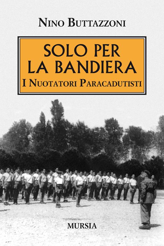 Solo per la bandiera. I nuotatori paracadutisti - Nino Buttazzoni - copertina