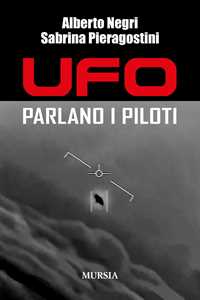 Libro Ufo. Parlano i piloti Alberto Negri Sabrina Pieragostini