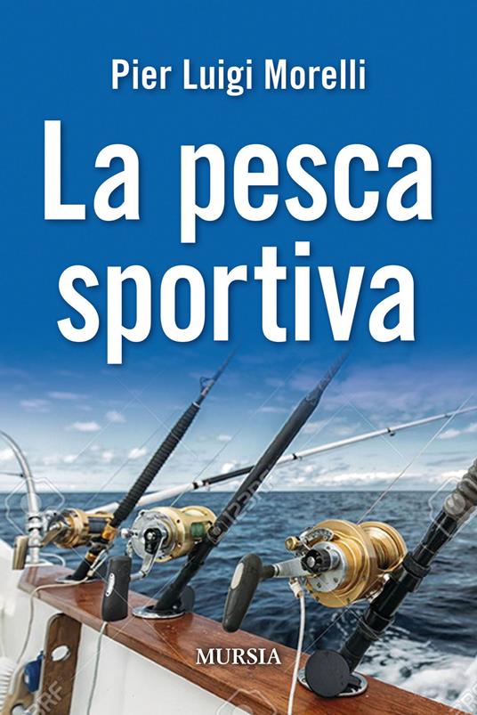 La pesca sportiva - Pier Luigi Morelli - Libro - Ugo Mursia Editore -  Biblioteca del mare | laFeltrinelli