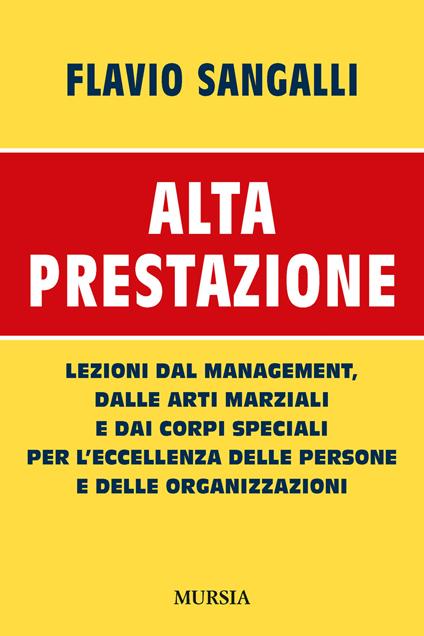 Alta prestazione. Lezioni dal management, dalle arti marziali e dai corpi speciali per l'eccellenza delle persone e delle organizzazioni - Flavio Sangalli - copertina