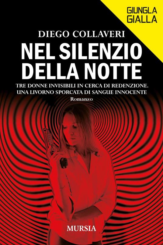 Nel silenzio della notte. Tre donne invisibili in cerca di redenzione. Una Livorno sporcata di sangue innocente - Diego Collaveri - copertina