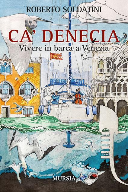 Ca' Denecia. Vivere in barca a Venezia. - Roberto Soldatini - copertina