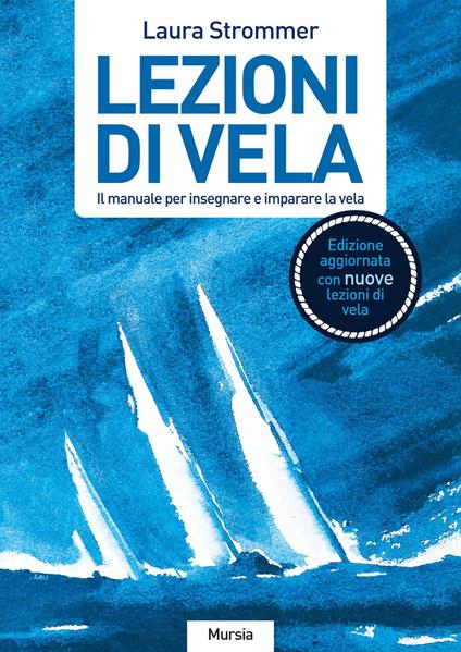 Lezioni di vela. Il manuale per imparare e insegnare la vela - Laura Strommer - copertina