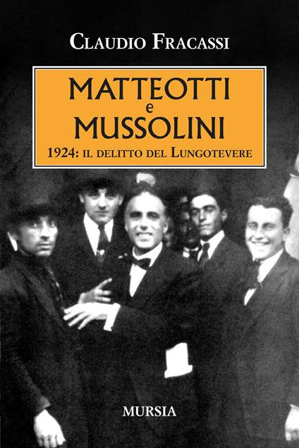 Matteotti e Mussolini. 1924: il delitto del Lungotevere - Claudio Fracassi - copertina