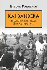 Kai Bandera. Una banda irregolare. Etiopia 1936-1941