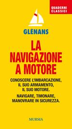 La navigazione a motore. Conoscere l'imbarcazione. Il suo armamento. Il suo motore. Navigare, timonare. Manovrare in sicurezza