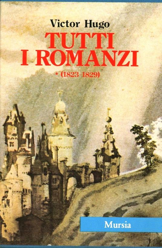 Tutti i romanzi: Han d'Islanda-Bug-Jargal-L'ultimo giorno di un condannato - Victor Hugo - copertina