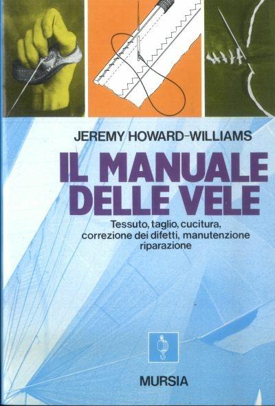 Il manuale delle vele. Tessuto, taglio, cucitura, correzione dei difetti, manutenzione, riparazione - Jeremy Howard Williams - copertina