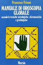 Manuale di oroscopia globale secondo le tecniche astrologiche, chiromantiche e grafologiche