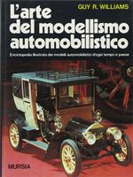 L'arte del modellismo automobilistico. Enciclopedia illustrata dei modelli automobilistici d'ogni tempo e paese