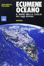 Ecumene oceano. Il mare nella civiltà: ieri, oggi, domani