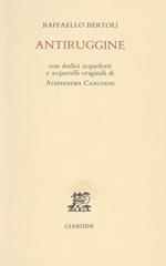 Antiruggine. Con 12 acqueforti e acquerelli originali di Alessandra Cancogni