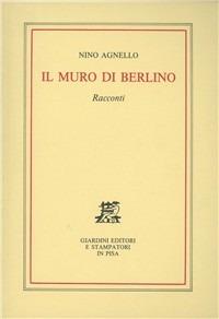 Il muro di Berlino. Racconti - Nino Agnello - copertina